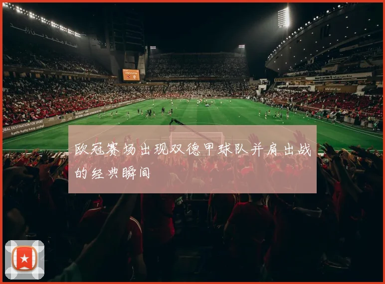 欧冠赛场出现双德甲球队并肩出战的经典瞬间