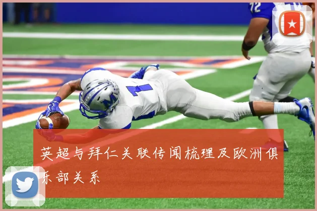 英超与拜仁关联传闻梳理及欧洲俱乐部关系